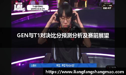 GEN与T1对决比分预测分析及赛前展望