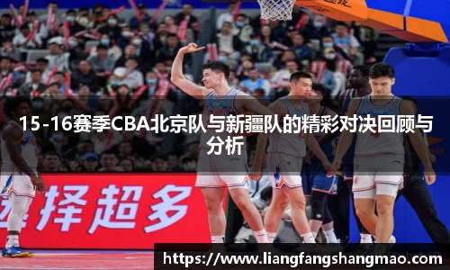 15-16赛季CBA北京队与新疆队的精彩对决回顾与分析