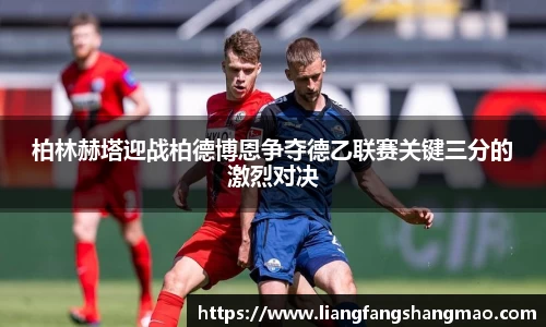 柏林赫塔迎战柏德博恩争夺德乙联赛关键三分的激烈对决